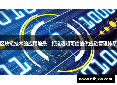 区块链技术的应用前景：打造透明可信的供应链管理体系