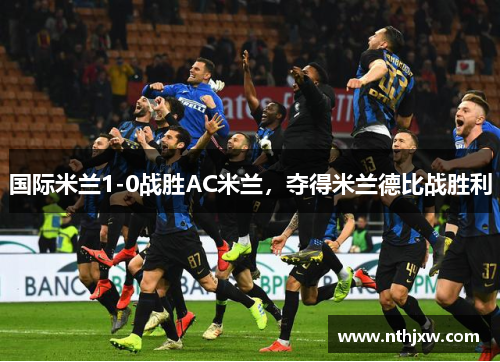 国际米兰1-0战胜AC米兰，夺得米兰德比战胜利