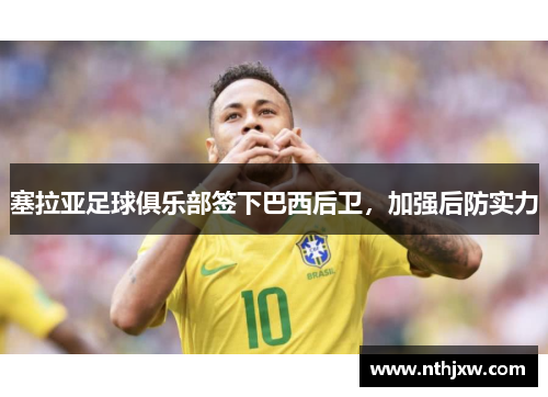 塞拉亚足球俱乐部签下巴西后卫，加强后防实力