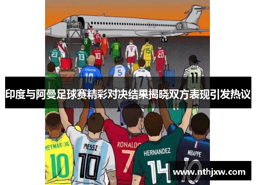 印度与阿曼足球赛精彩对决结果揭晓双方表现引发热议