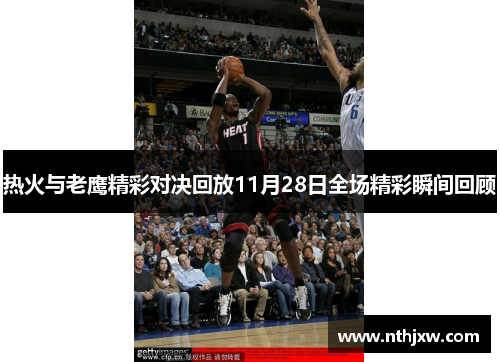 热火与老鹰精彩对决回放11月28日全场精彩瞬间回顾